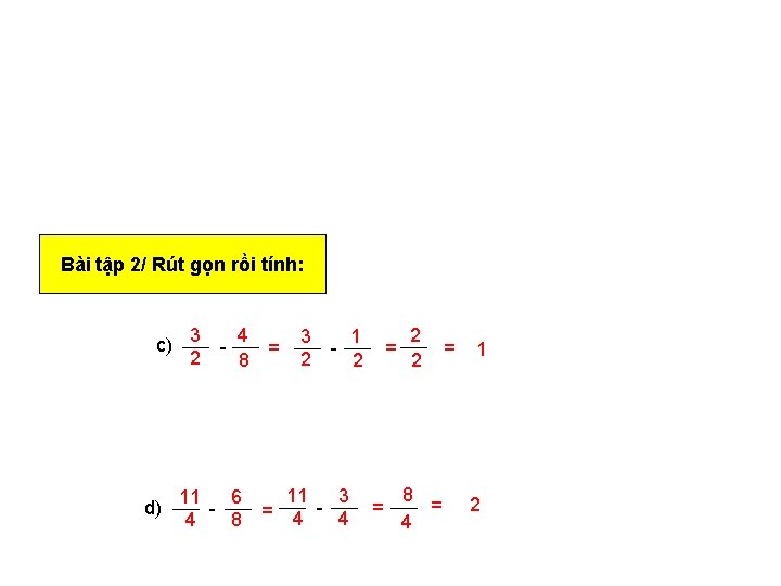 Bài tập 2/ Rút gọn rồi tính: c) 3 - 4 = 2 8