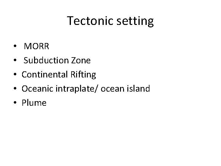 Tectonic setting • • • MORR Subduction Zone Continental Rifting Oceanic intraplate/ ocean island
