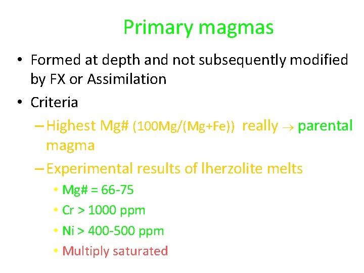 Primary magmas • Formed at depth and not subsequently modified by FX or Assimilation