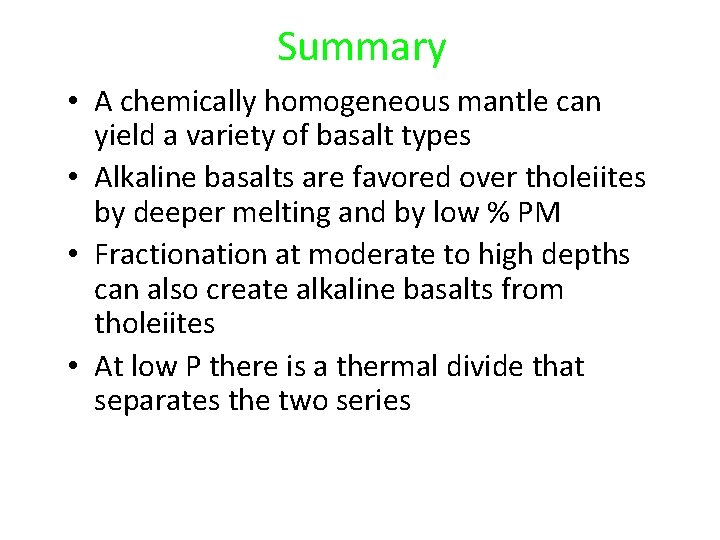 Summary • A chemically homogeneous mantle can yield a variety of basalt types •