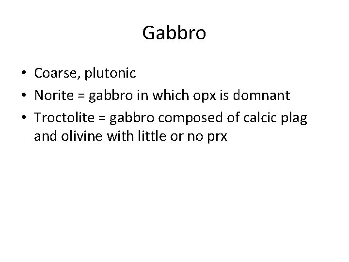 Gabbro • Coarse, plutonic • Norite = gabbro in which opx is domnant •
