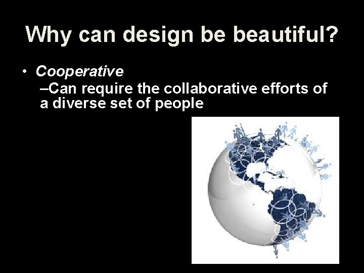 Why can design be beautiful? • Cooperative –Can require the collaborative efforts of a