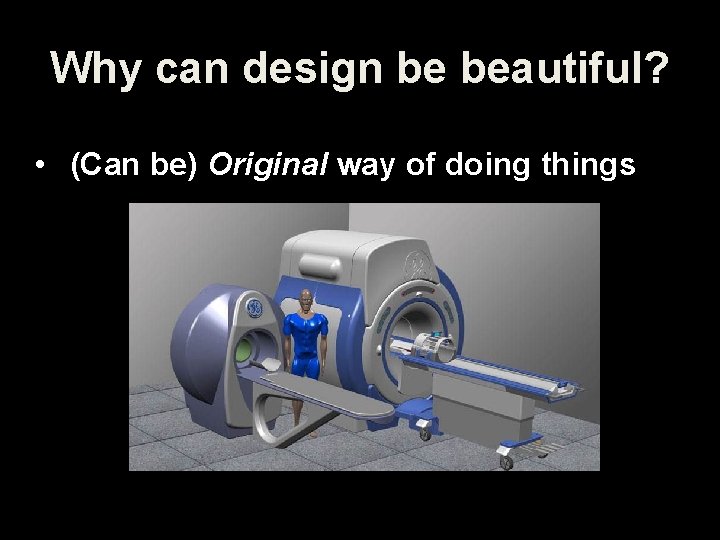 Why can design be beautiful? • (Can be) Original way of doing things 