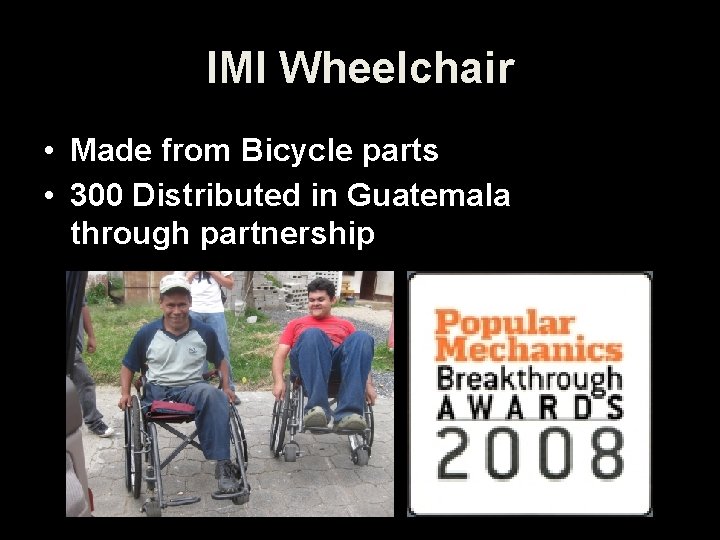 IMI Wheelchair • Made from Bicycle parts • 300 Distributed in Guatemala through partnership