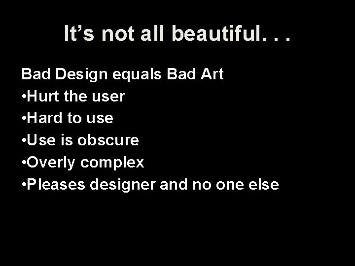 It’s not all beautiful. . . Bad Design equals Bad Art • Hurt the