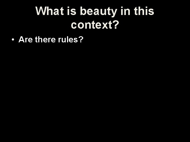 What is beauty in this context? • Are there rules? 