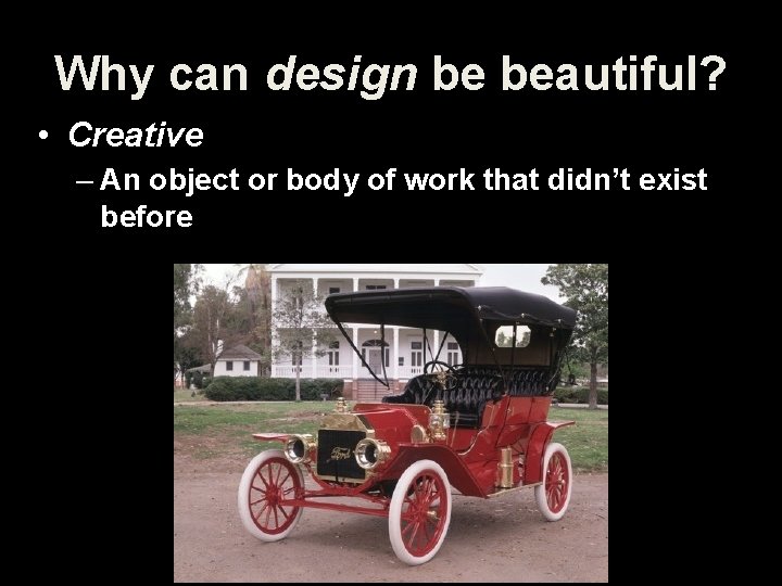 Why can design be beautiful? • Creative – An object or body of work