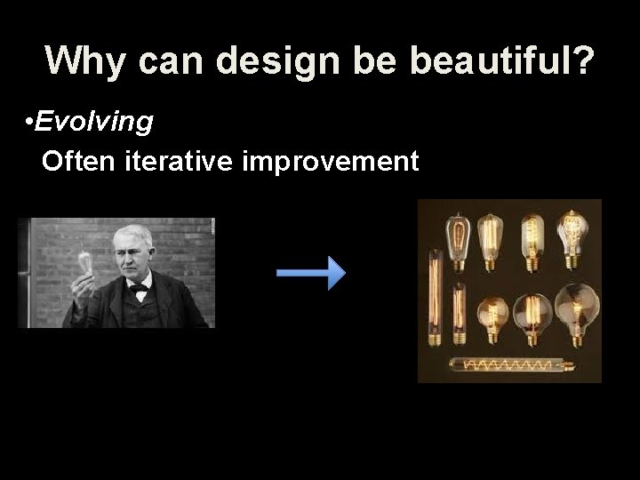 Why can design be beautiful? • Evolving Often iterative improvement 