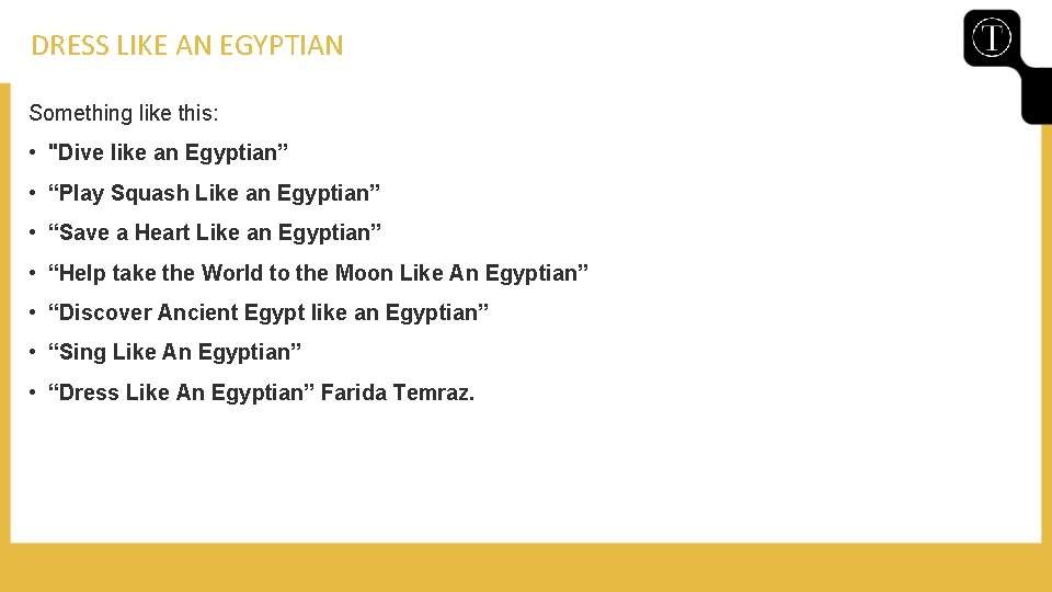 DRESS LIKE AN EGYPTIAN Something like this: • "Dive like an Egyptian” • “Play