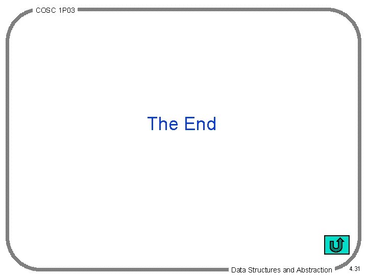 COSC 1 P 03 The End Data Structures and Abstraction 4. 31 COSC 1 P 03 The End Data Structures and Abstraction 4. 31