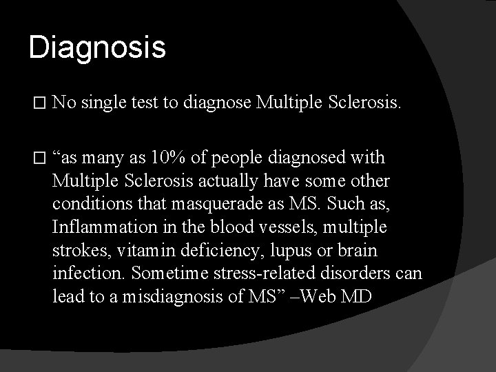Diagnosis � No single test to diagnose Multiple Sclerosis. � “as many as 10%