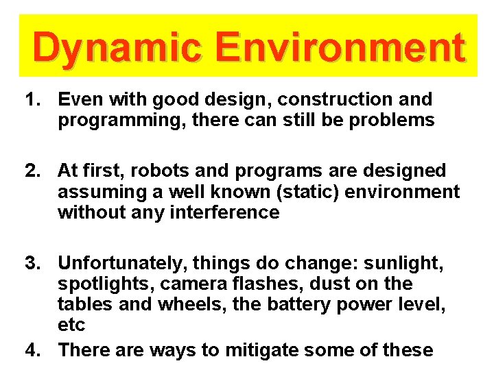 Dynamic Environment 1. Even with good design, construction and programming, there can still be