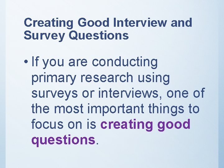 Creating Good Interview and Survey Questions • If you are conducting primary research using