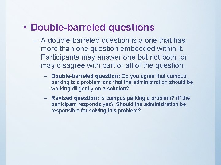 • Double-barreled questions – A double-barreled question is a one that has more • Double-barreled questions – A double-barreled question is a one that has more