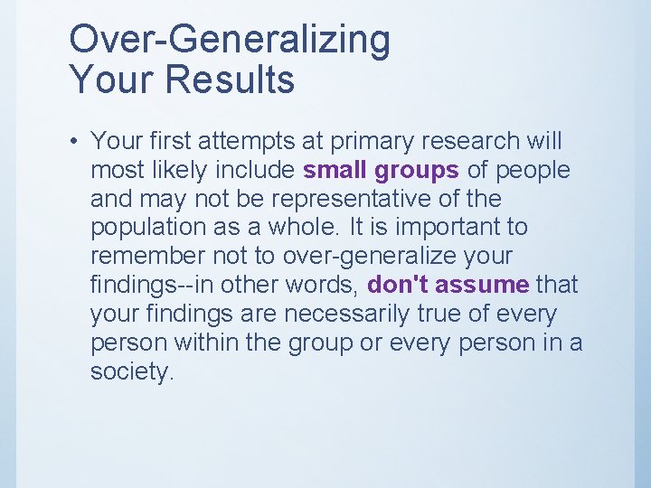 Over-Generalizing Your Results • Your first attempts at primary research will most likely include Over-Generalizing Your Results • Your first attempts at primary research will most likely include
