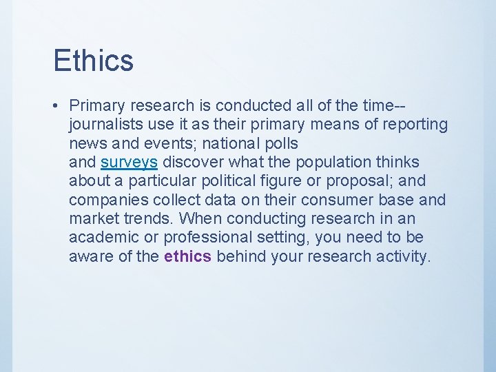 Ethics • Primary research is conducted all of the time-journalists use it as their