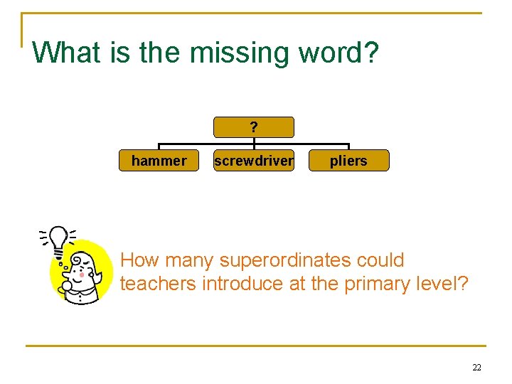 What is the missing word? ? hammer screwdriver pliers How many superordinates could teachers