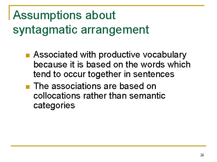 Assumptions about syntagmatic arrangement n n Associated with productive vocabulary because it is based