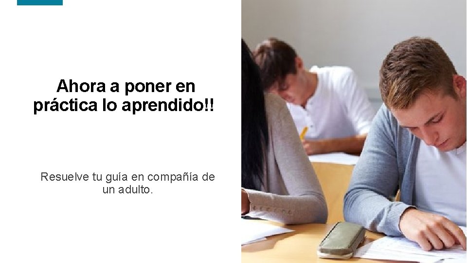 Ahora a poner en práctica lo aprendido!! Resuelve tu guía en compañía de un