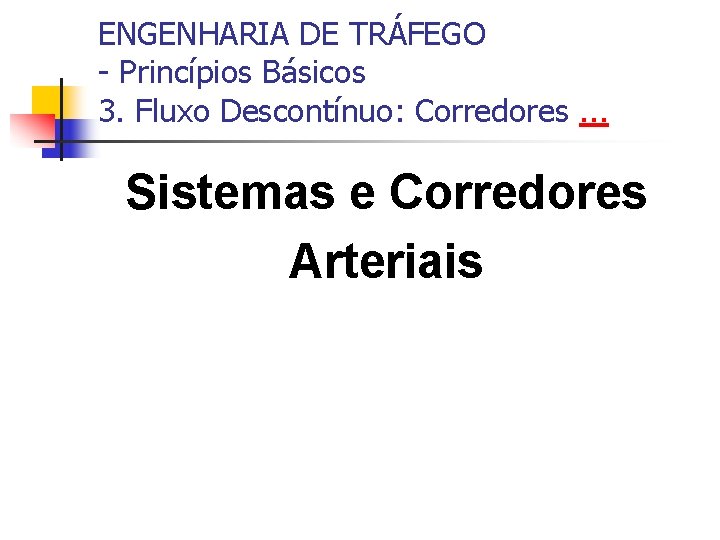 ENGENHARIA DE TRÁFEGO - Princípios Básicos 3. Fluxo Descontínuo: Corredores. . . Sistemas e