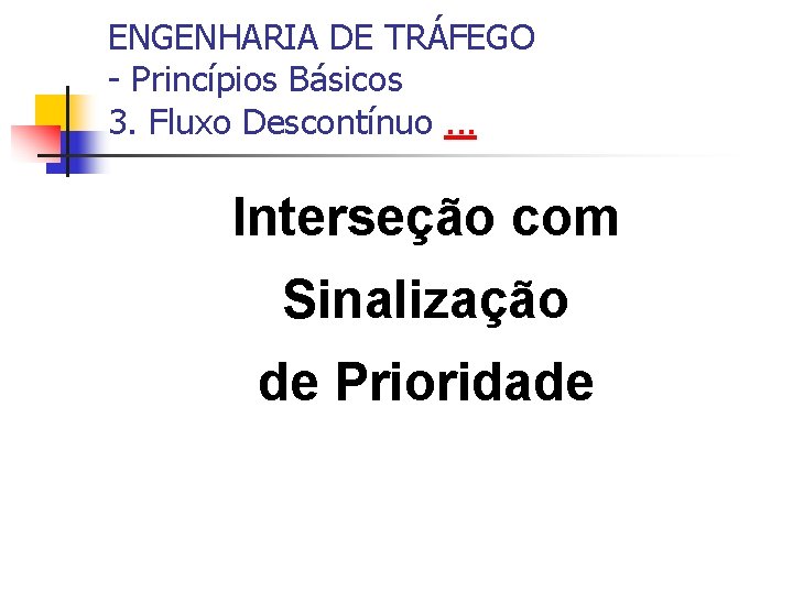 ENGENHARIA DE TRÁFEGO - Princípios Básicos 3. Fluxo Descontínuo. . . Interseção com Sinalização