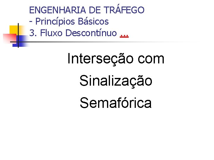 ENGENHARIA DE TRÁFEGO - Princípios Básicos 3. Fluxo Descontínuo. . . Interseção com Sinalização