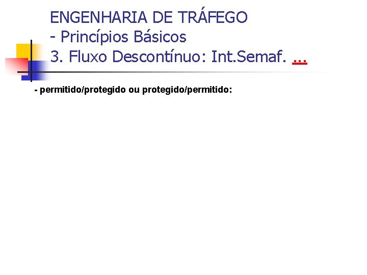 ENGENHARIA DE TRÁFEGO - Princípios Básicos 3. Fluxo Descontínuo: Int. Semaf. . - permitido/protegido