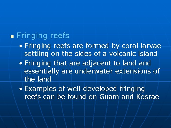 n Fringing reefs • Fringing reefs are formed by coral larvae settling on the