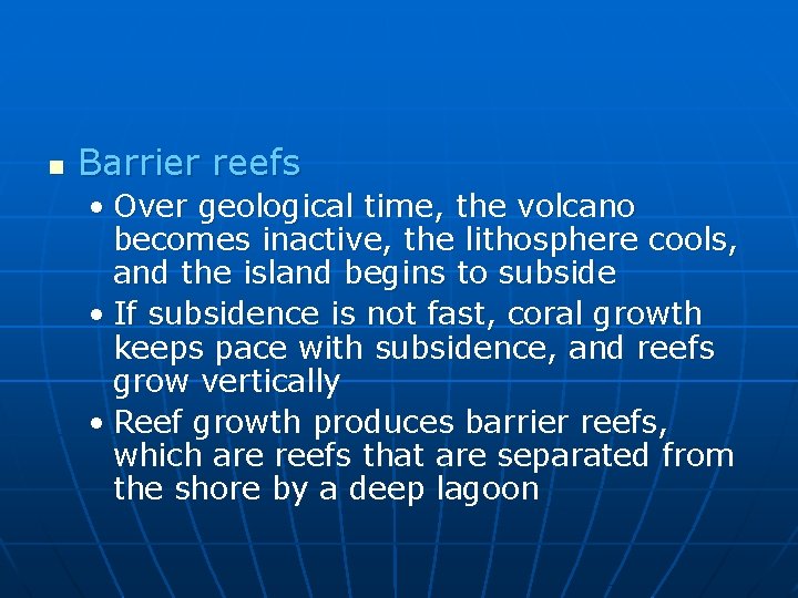 n Barrier reefs • Over geological time, the volcano becomes inactive, the lithosphere cools,