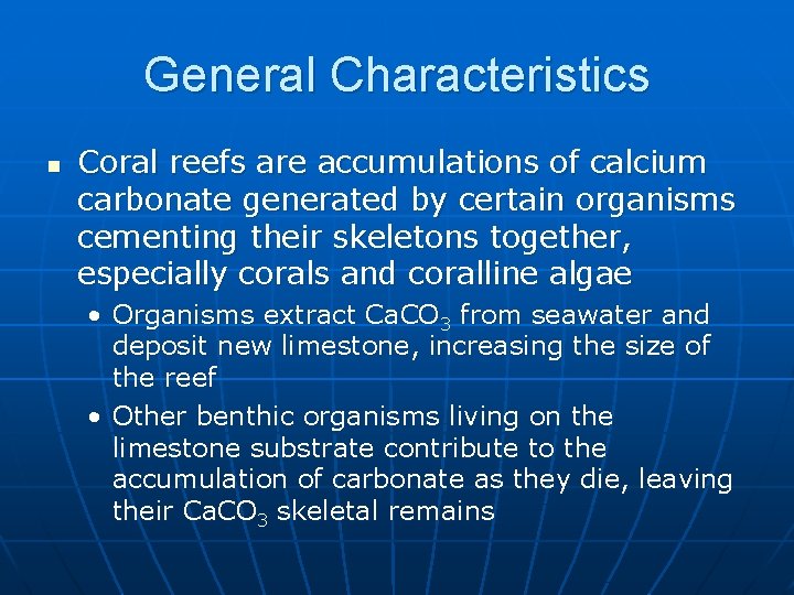 General Characteristics n Coral reefs are accumulations of calcium carbonate generated by certain organisms