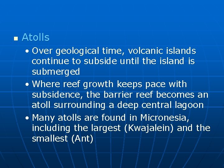 n Atolls • Over geological time, volcanic islands continue to subside until the island