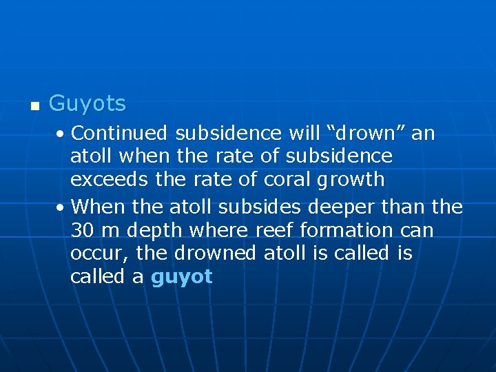 n Guyots • Continued subsidence will “drown” an atoll when the rate of subsidence