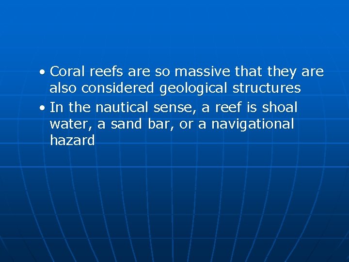  • Coral reefs are so massive that they are also considered geological structures