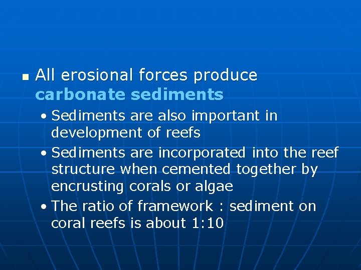 n All erosional forces produce carbonate sediments • Sediments are also important in development