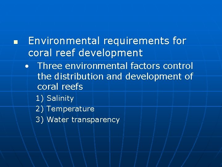 n Environmental requirements for coral reef development • Three environmental factors control the distribution