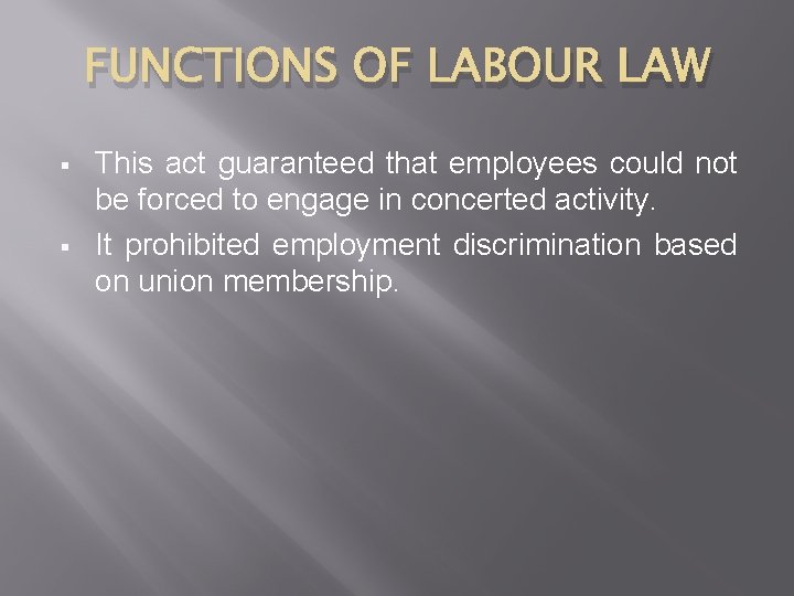 FUNCTIONS OF LABOUR LAW § § This act guaranteed that employees could not be