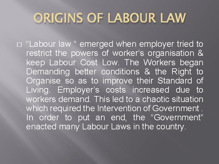 ORIGINS OF LABOUR LAW � “Labour law “ emerged when employer tried to restrict