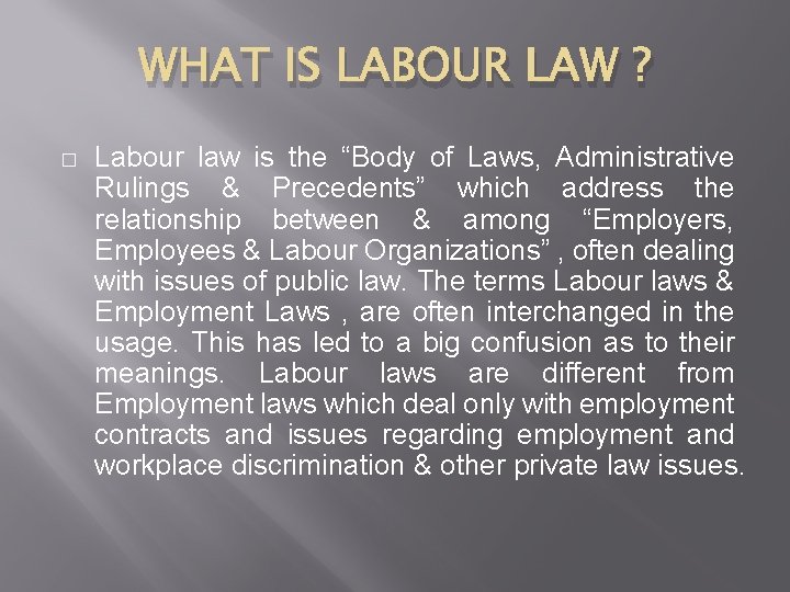 WHAT IS LABOUR LAW ? � Labour law is the “Body of Laws, Administrative