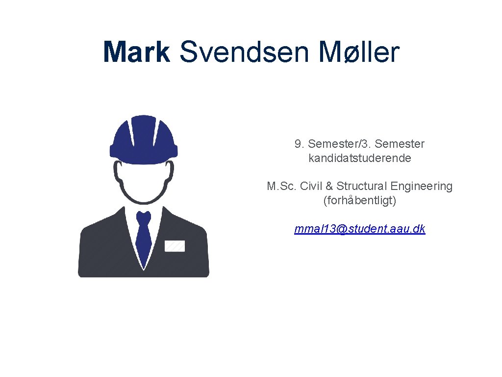 Mark Svendsen Møller 9. Semester/3. Semester kandidatstuderende M. Sc. Civil & Structural Engineering (forhåbentligt)