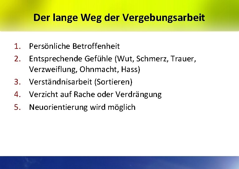 Der lange Weg der Vergebungsarbeit 1. Persönliche Betroffenheit 2. Entsprechende Gefühle (Wut, Schmerz, Trauer,