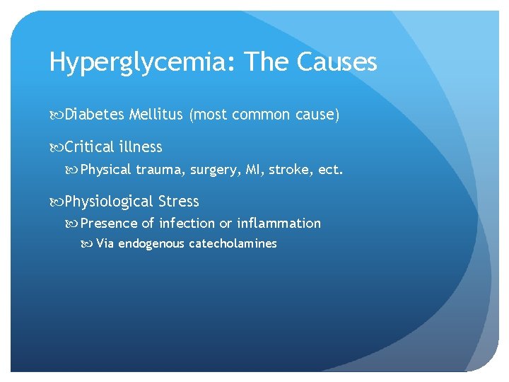 Hyperglycemia: The Causes Diabetes Mellitus (most common cause) Critical illness Physical trauma, surgery, MI,