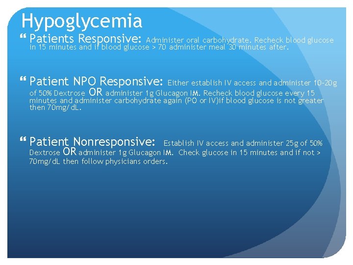 Hypoglycemia Patients Responsive: Administer oral carbohydrate. Recheck blood glucose in 15 minutes and if