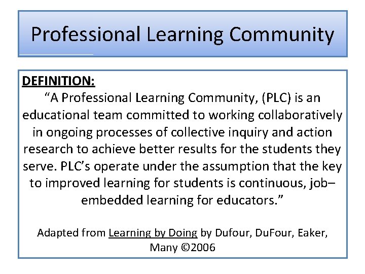 Professional Learning Community DEFINITION: “A Professional Learning Community, (PLC) is an educational team committed