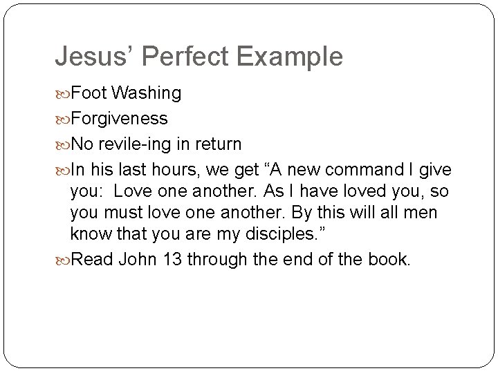 Jesus’ Perfect Example Foot Washing Forgiveness No revile-ing in return In his last hours,