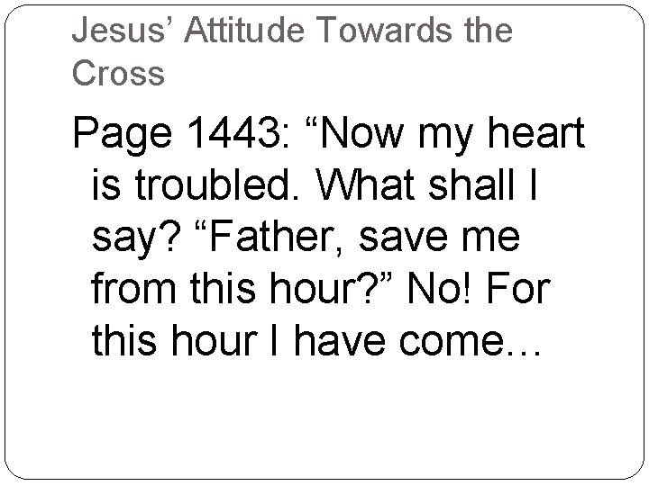 Jesus’ Attitude Towards the Cross Page 1443: “Now my heart is troubled. What shall