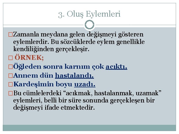 3. Oluş Eylemleri �Zamanla meydana gelen değişmeyi gösteren eylemlerdir. Bu sözcüklerde eylem genellikle kendiliğinden