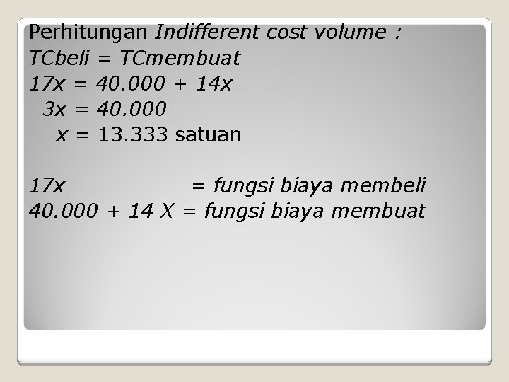 Perhitungan Indifferent cost volume : TCbeli = TCmembuat 17 x = 40. 000 +