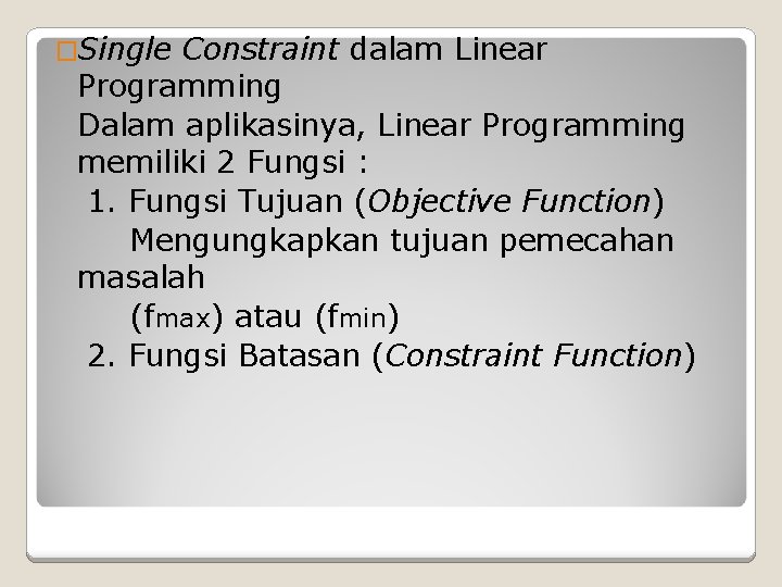 �Single Constraint dalam Linear Programming Dalam aplikasinya, Linear Programming memiliki 2 Fungsi : 1.