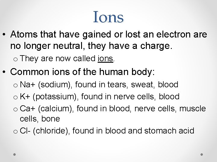 Ions • Atoms that have gained or lost an electron are no longer neutral,