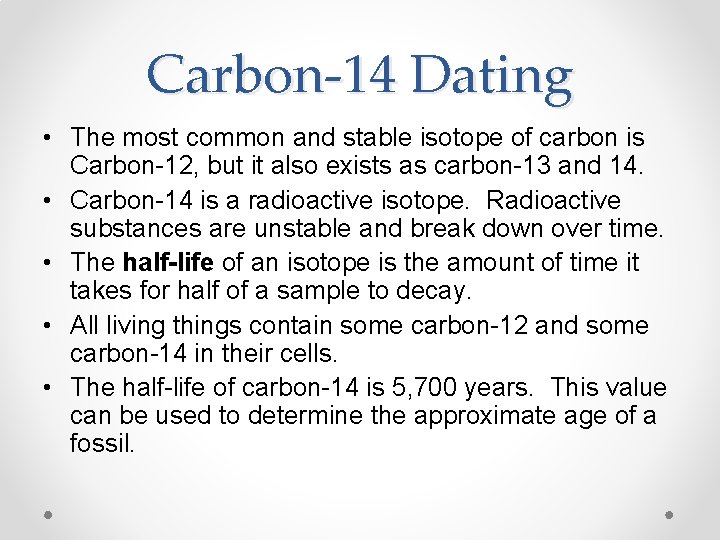 Carbon-14 Dating • The most common and stable isotope of carbon is Carbon-12, but
